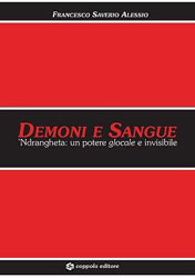 'ndrangheta: un potere glocale e invisibile - Demoni e sangue di Francesco Saverio Alessio; Coppola Editore